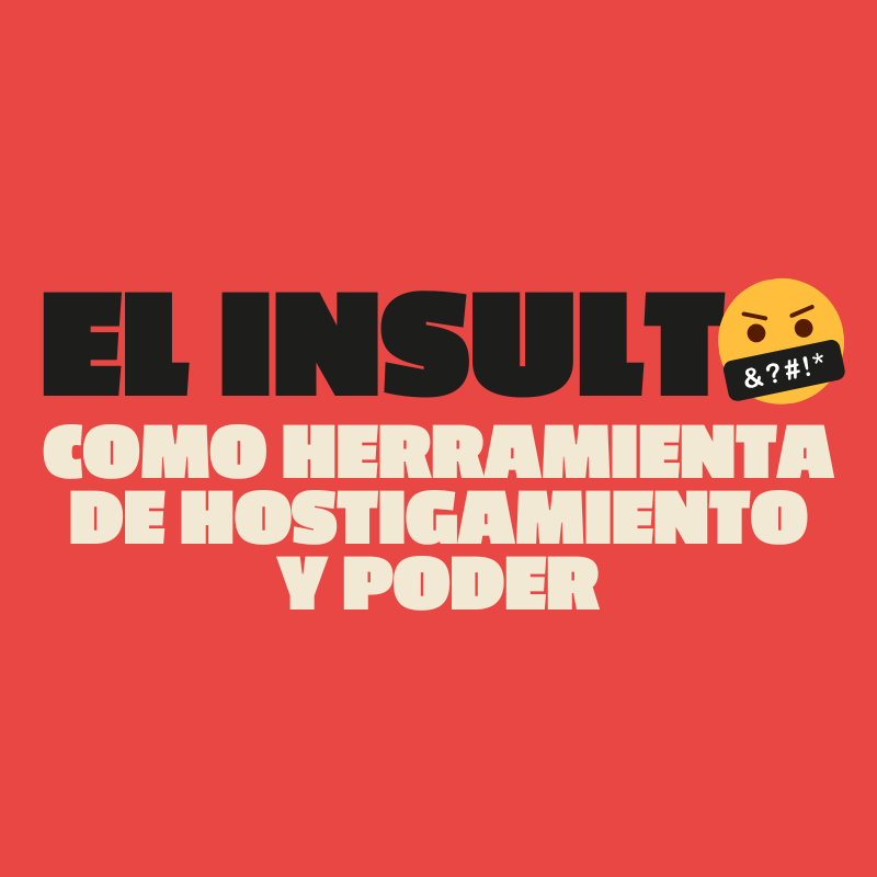 El insulto como herramienta de hostigamiento y poder